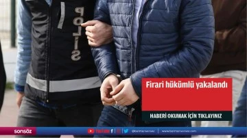 Firari hükümlü yakalandı