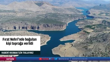 Fırat Nehri'nde boğulan kişi toprağa verildi