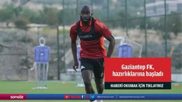 Gaziantep FK,  hazırlıklarına başladı