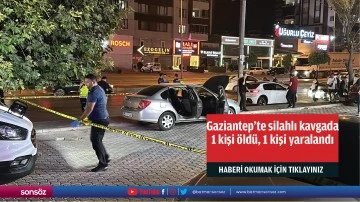 Gaziantep'te silahlı kavgada 1 kişi öldü, 1 kişi yaralandı