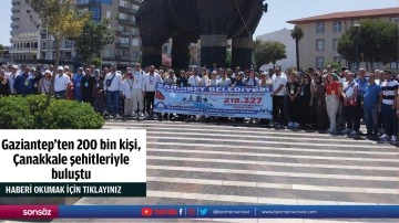 Gaziantep'ten 200 bin kişi, Çanakkale şehitleriyle buluştu