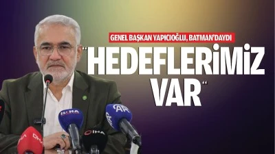 Genel Başkan Yapıcıoğlu, Batman’daydı; “Hedeflerimiz var…”