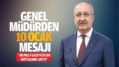 Genel Müdürden 10 Ocak mesajı; “Bilinçli gazetecilere ihtiyacımız arttı”