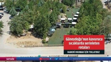 Güneydoğu'nun kavurucu sıcaklarda serinleten rotaları