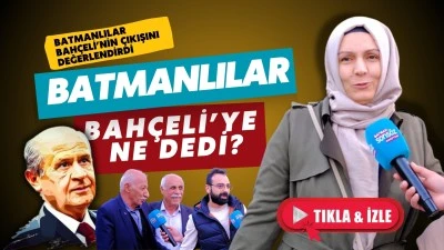 Batmanlılar Bahçeli’nin çıkışını değerlendirdi 