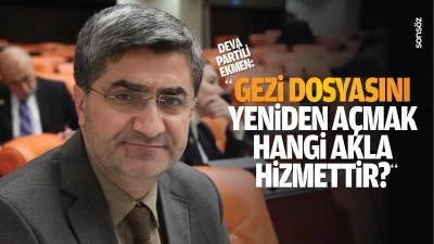 DEVA Partili Ekmen;  “Gezi dosyasını yeniden açmak hangi akla hizmettir?”