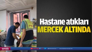 Hastane atıkları mercek altında