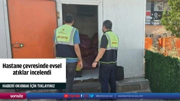 Hastane çevresinde evsel atıklar incelendi