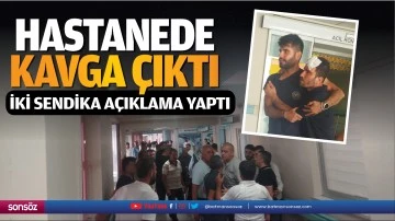 Hastanede kavga çıktı, iki sendika açıklama yaptı