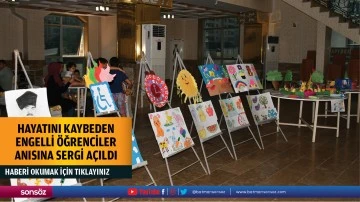 Hayatını kaybeden engelli öğrenciler anısına sergi açıldı