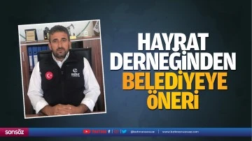 Hayrat Derneğinden belediyeye öneri