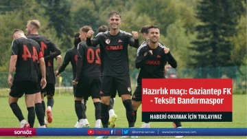 Hazırlık maçı: Gaziantep FK - Teksüt Bandırmaspor