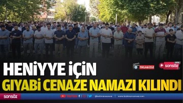 Heniyye için gıyabi cenaze namazı kılındı 