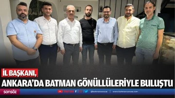 İl Başkanı, Ankara’da Batman Gönüllüleriyle buluştu