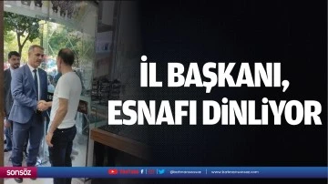 İl Başkanı, esnafı dinliyor