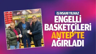 İş İnsanı Yılmaz, engelli basketçileri Antep’te ağırladı