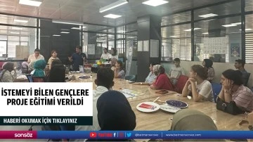 İstemeyi bilen gençlere proje eğitimi verildi