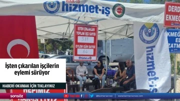 İşten çıkarılan işçilerin eylemi sürüyor