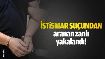 İstismar suçundan aranan zanlı yakalandı!