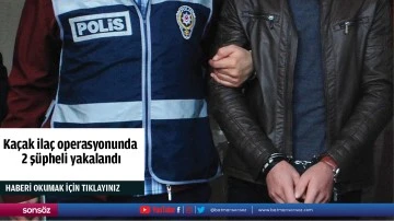 Kaçak ilaç operasyonunda 2 şüpheli yakalandı