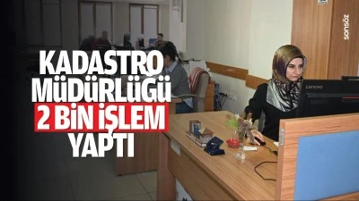 Kadastro Müdürlüğü 2 bin işlem yaptı