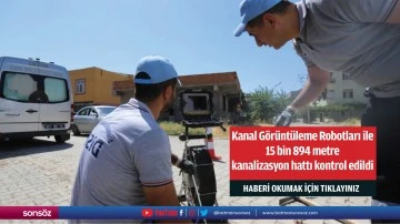 Kanal Görüntüleme Robotları ile 15 bin 894 metre kanalizasyon hattı kontrol edildi