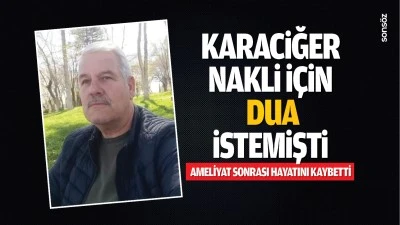 Karaciğer nakli için dua istemişti; Ameliyat sonrası hayatını kaybetti