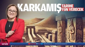 Karkamış tarihe yön verecek