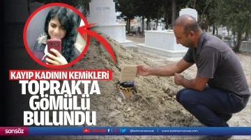 Kayıp kadının kemikleri toprakta gömülü bulundu