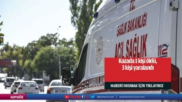 Kazada 1 kişi öldü, 3 kişi yaralandı