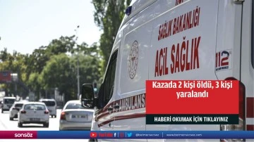 Kazada 2 kişi öldü, 3 kişi yaralandı