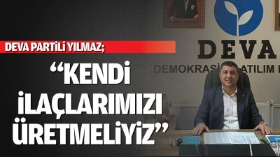 “Kendi ilaçlarımızı üretmeliyiz”