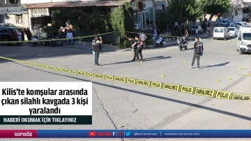 Kilis'te komşular arasında çıkan silahlı kavgada 3 kişi yaralandı