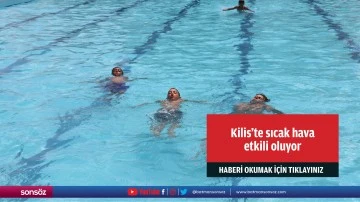 Kilis'te sıcak hava etkili oluyor