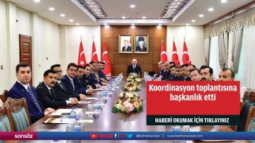 Koordinasyon toplantısına başkanlık etti