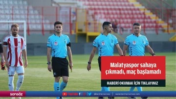 Malatyaspor sahaya çıkmadı, maç başlamadı