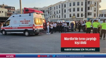 Mardin'de tırın çarptığı kişi öldü