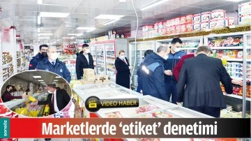 MARKETLERDE ‘ETİKET’ DENETİMİ