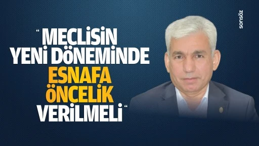 “Meclisin yeni döneminde esnafa öncelik verilmeli”