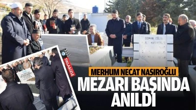 Merhum Necat Nasıroğlu mezarı başında anıldı