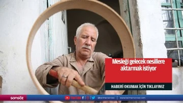 Mesleği gelecek nesillere aktarmak istiyor