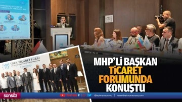 MHP’li başkan Ticaret Forumunda konuştu