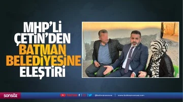 MHP’li Çetin’den Batman Belediyesine eleştiri