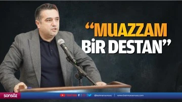 “Muazzam bir destan…”