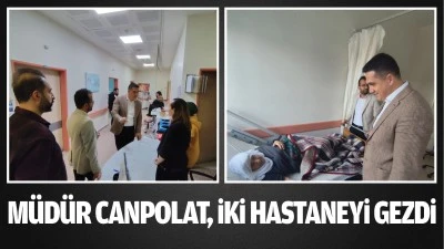 Müdür Canpolat, iki hastaneyi gezdi