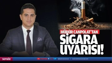 Müdür Canpolat’tan sigara uyarısı!