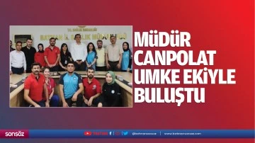 Müdür Canpolat, UMKE ekibiyle buluştu