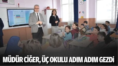 Müdür Ciğer, üç okulu adım adım gezdi