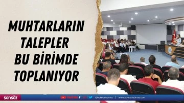 Muhtarların talepler bu birimde toplanıyor