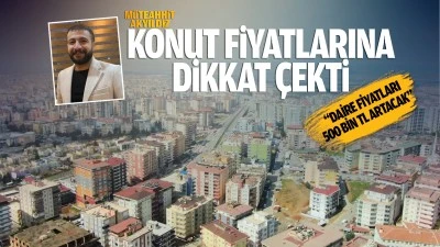 Müteahhit Akyıldız, konut fiyatlarına dikkat çekti; “Daire fiyatları 500 bin TL artacak”